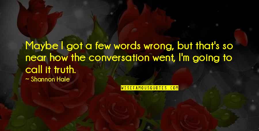 Going M I A Quotes By Shannon Hale: Maybe I got a few words wrong, but