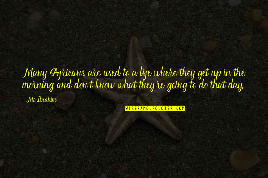 Going Morning Quotes By Mo Ibrahim: Many Africans are used to a life where