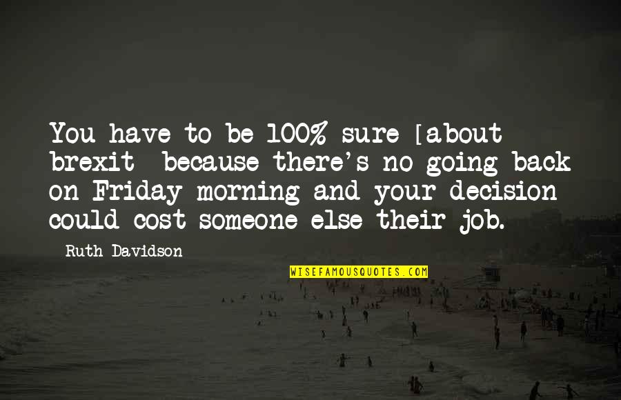 Going Morning Quotes By Ruth Davidson: You have to be 100% sure [about brexit]