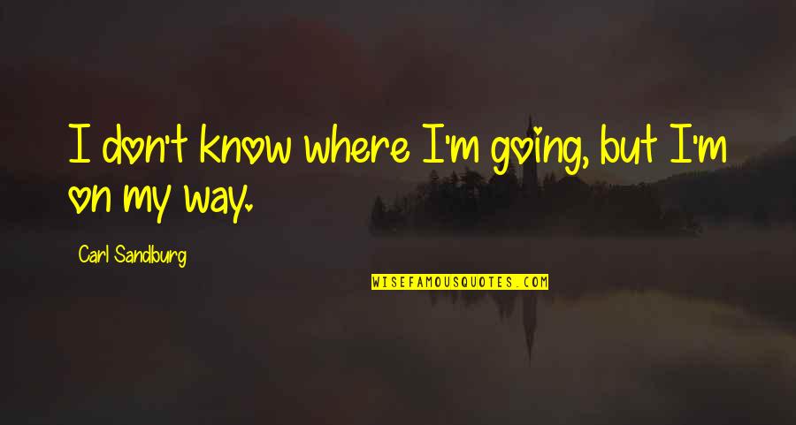 Going My Own Way Quotes By Carl Sandburg: I don't know where I'm going, but I'm
