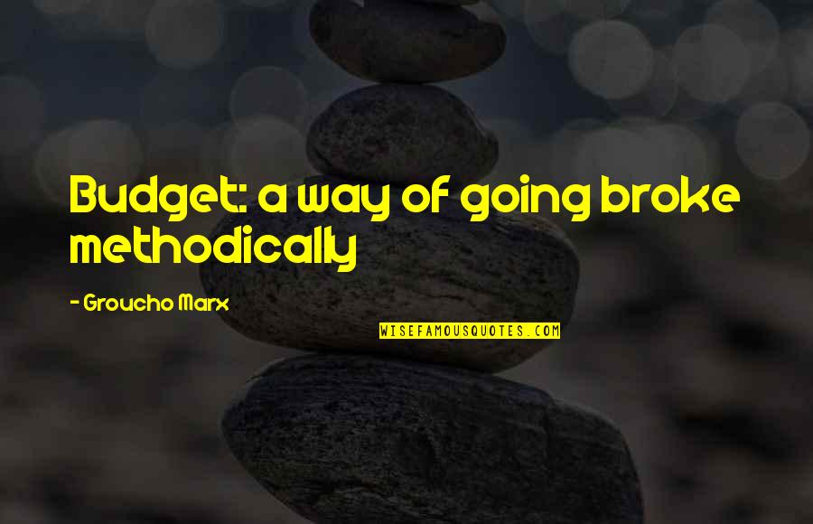 Going My Own Way Quotes By Groucho Marx: Budget: a way of going broke methodically