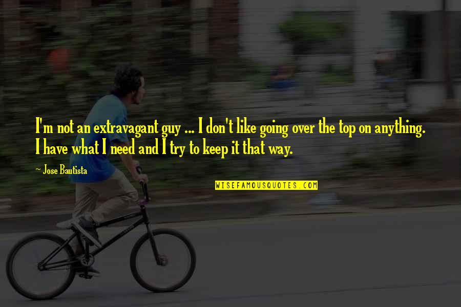 Going My Own Way Quotes By Jose Bautista: I'm not an extravagant guy ... I don't
