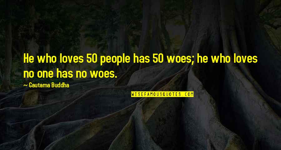 Going New Place Quotes By Gautama Buddha: He who loves 50 people has 50 woes;