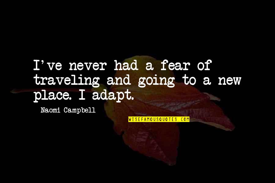 Going New Place Quotes By Naomi Campbell: I've never had a fear of traveling and