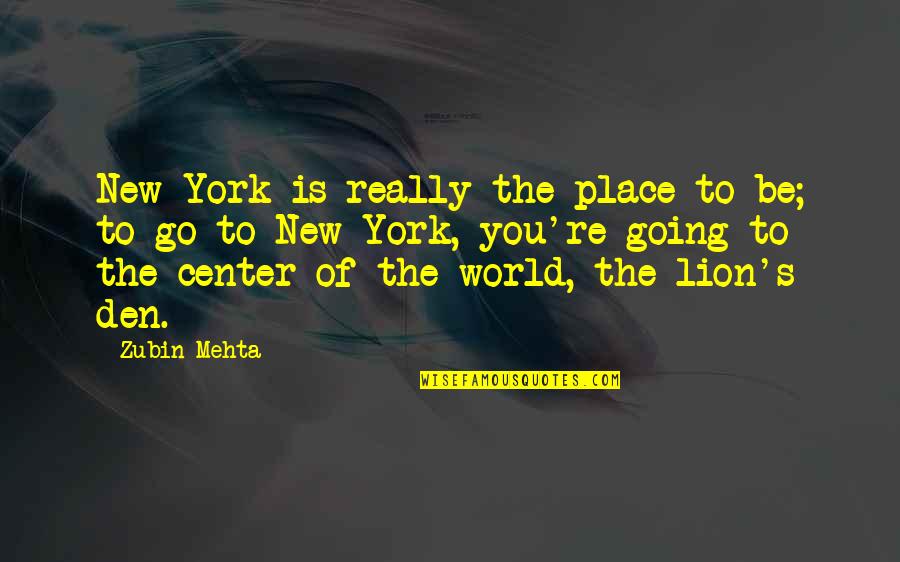 Going New Place Quotes By Zubin Mehta: New York is really the place to be;