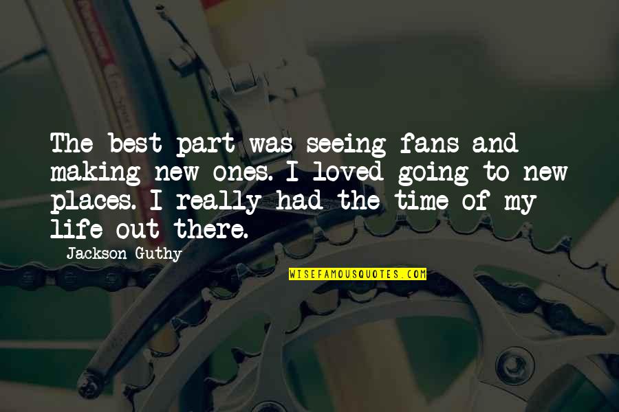 Going New Places Quotes By Jackson Guthy: The best part was seeing fans and making