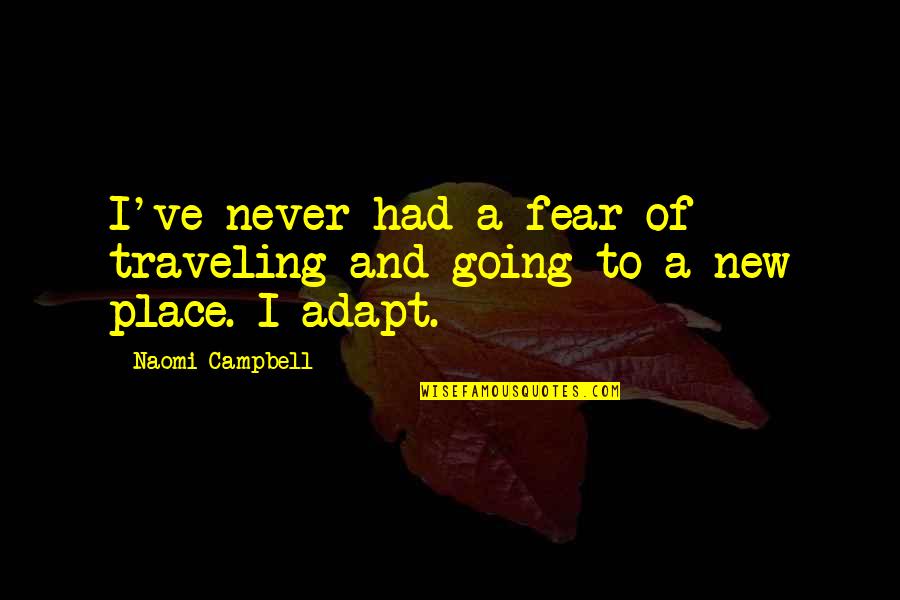 Going New Places Quotes By Naomi Campbell: I've never had a fear of traveling and