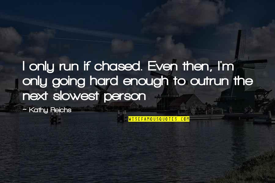 Going Nowhere Fast Quotes By Kathy Reichs: I only run if chased. Even then, I'm