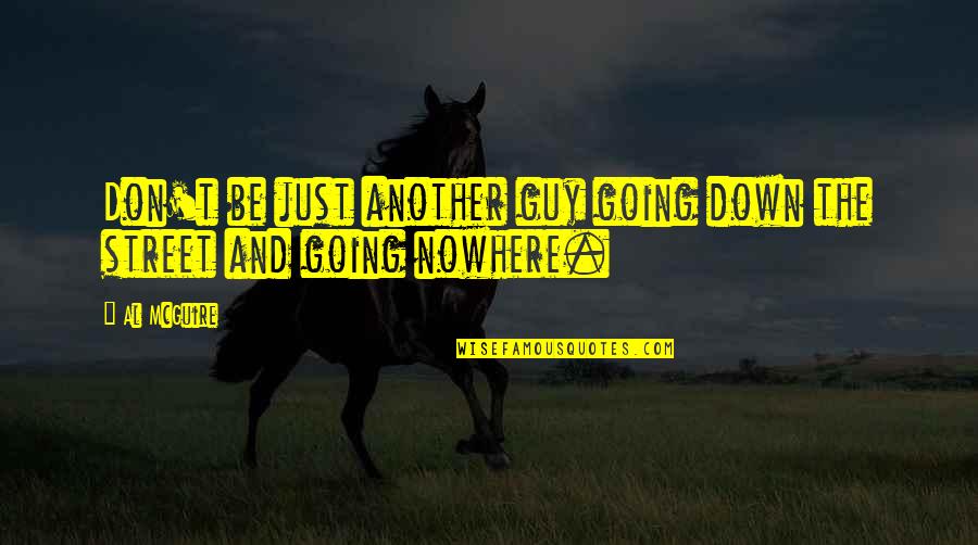 Going Nowhere Quotes By Al McGuire: Don't be just another guy going down the