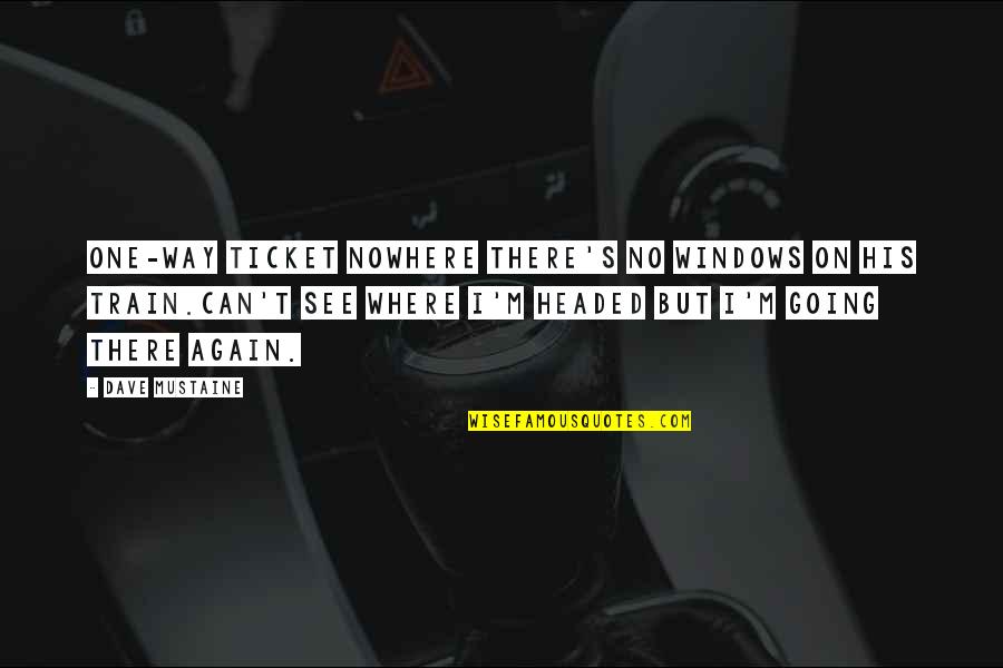 Going Nowhere Quotes By Dave Mustaine: One-way ticket nowhere there's no windows on his Going Nowhere Quotes By Dave Mustaine: One-way ticket nowhere there's no windows on his