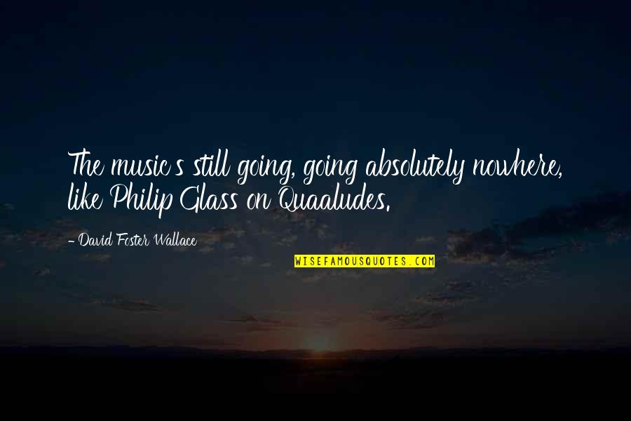 Going Nowhere Quotes By David Foster Wallace: The music's still going, going absolutely nowhere, like Going Nowhere Quotes By David Foster Wallace: The music's still going, going absolutely nowhere, like