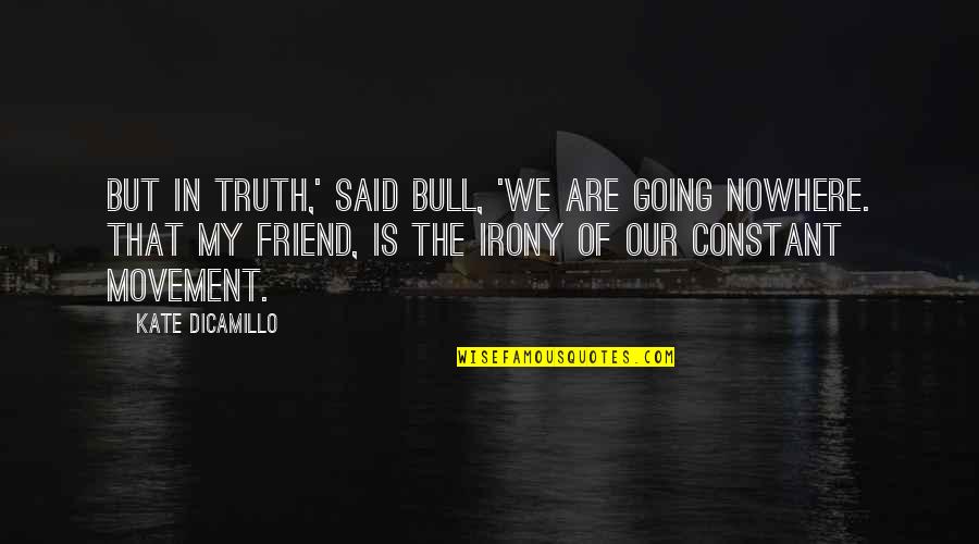 Going Nowhere Quotes By Kate DiCamillo: But in truth,' said Bull, 'we are going Going Nowhere Quotes By Kate DiCamillo: But in truth,' said Bull, 'we are going