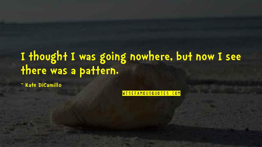 Going Nowhere Quotes By Kate DiCamillo: I thought I was going nowhere, but now Going Nowhere Quotes By Kate DiCamillo: I thought I was going nowhere, but now