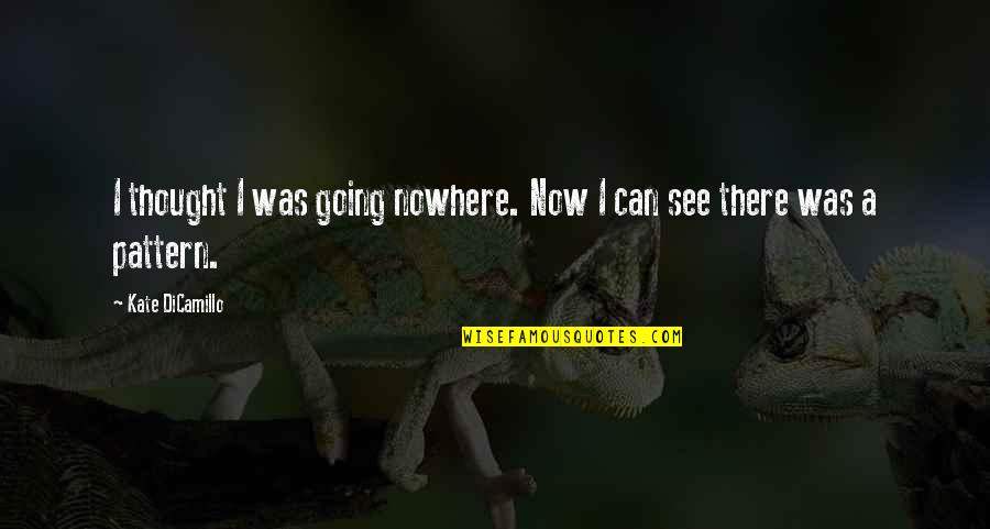 Going Nowhere Quotes By Kate DiCamillo: I thought I was going nowhere. Now I Going Nowhere Quotes By Kate DiCamillo: I thought I was going nowhere. Now I