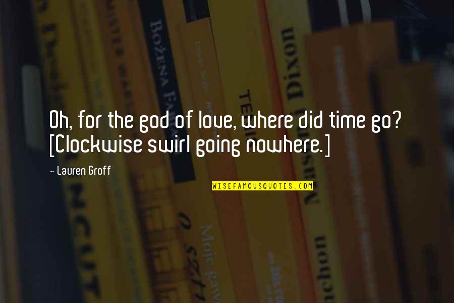 Going Nowhere Quotes By Lauren Groff: Oh, for the god of love, where did