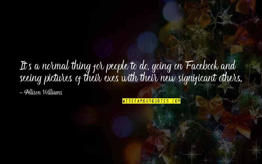 Going Off Facebook Quotes By Allison Williams: It's a normal thing for people to do, Going Off Facebook Quotes By Allison Williams: It's a normal thing for people to do,
