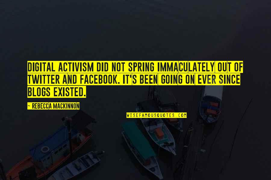 Going Off Facebook Quotes By Rebecca MacKinnon: Digital activism did not spring immaculately out of Going Off Facebook Quotes By Rebecca MacKinnon: Digital activism did not spring immaculately out of