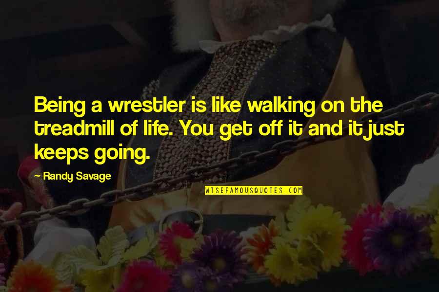 Going Off Like Quotes By Randy Savage: Being a wrestler is like walking on the
