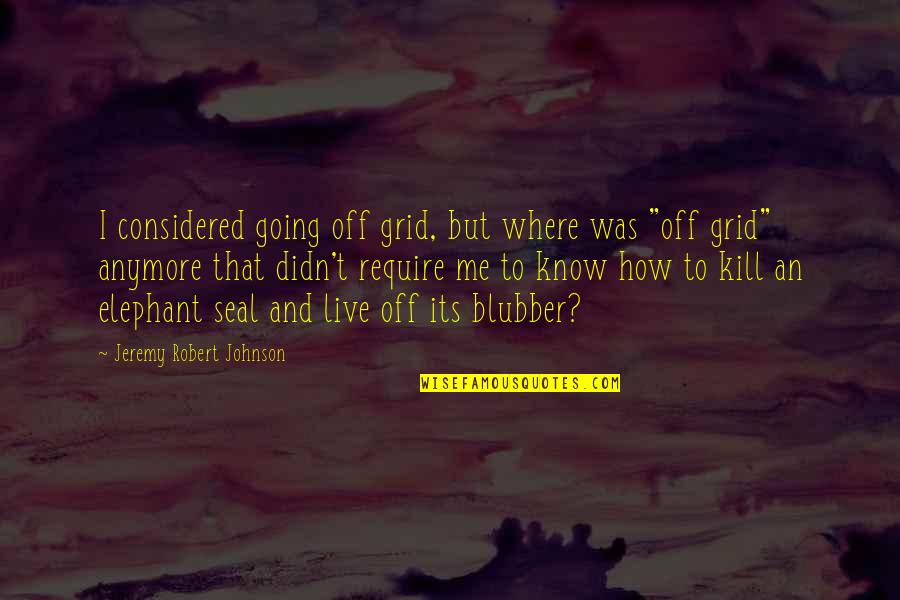 Going Off The Grid Quotes By Jeremy Robert Johnson: I considered going off grid, but where was