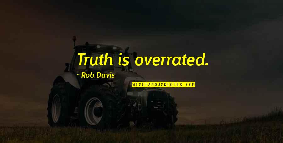 Going Off The Grid Quotes By Rob Davis: Truth is overrated.