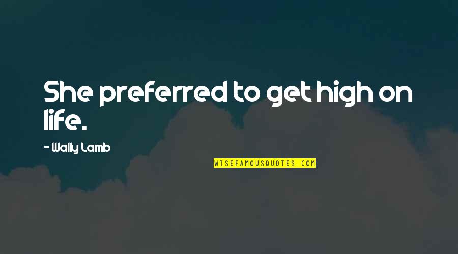 Going Off The Grid Quotes By Wally Lamb: She preferred to get high on life.