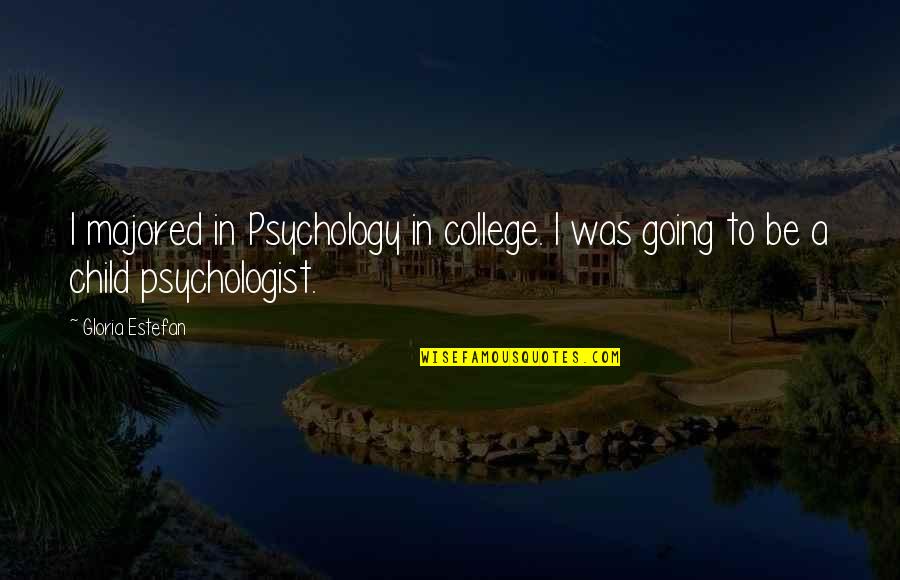 Going Off To College Quotes By Gloria Estefan: I majored in Psychology in college. I was