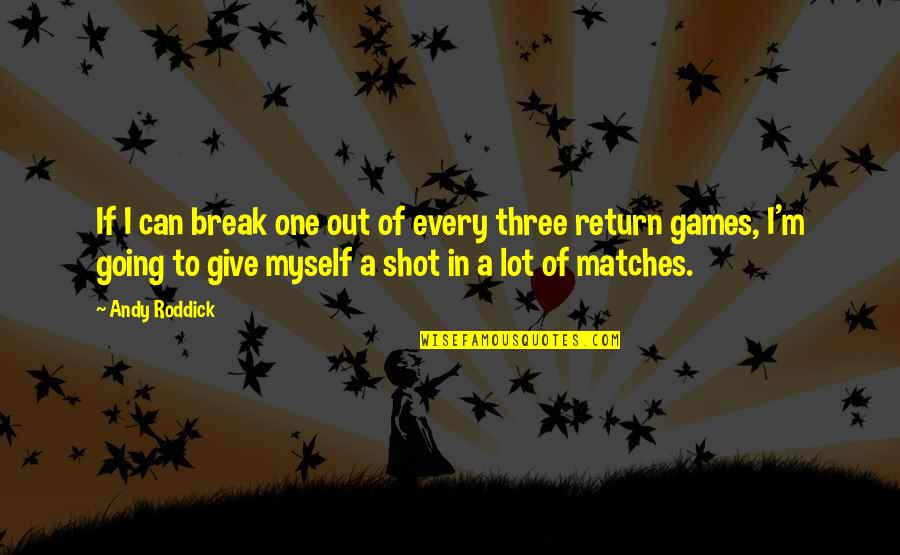 Going On A Break Quotes By Andy Roddick: If I can break one out of every