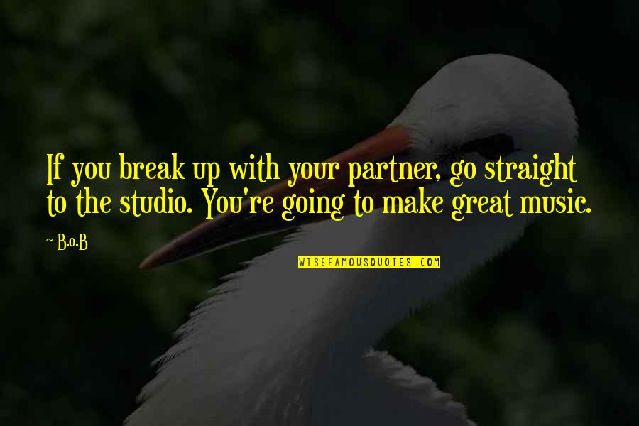 Going On A Break Quotes By B.o.B: If you break up with your partner, go