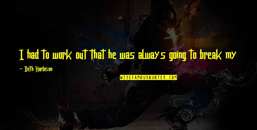 Going On A Break Quotes By Beth Harbison: I had to work out that he was Going On A Break Quotes By Beth Harbison: I had to work out that he was