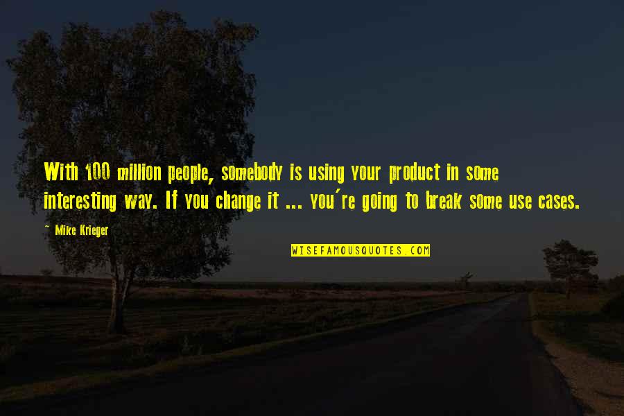 Going On A Break Quotes By Mike Krieger: With 100 million people, somebody is using your