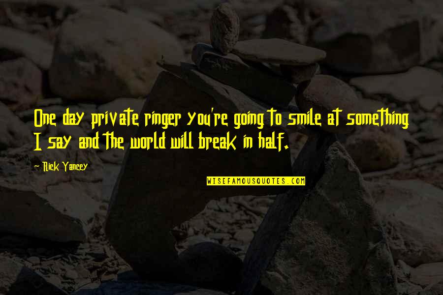Going On A Break Quotes By Rick Yancey: One day private ringer you're going to smile
