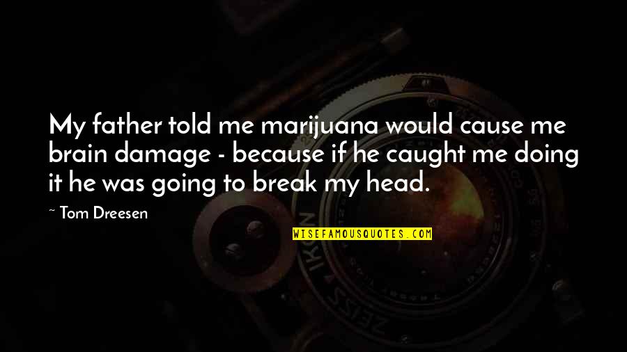Going On A Break Quotes By Tom Dreesen: My father told me marijuana would cause me