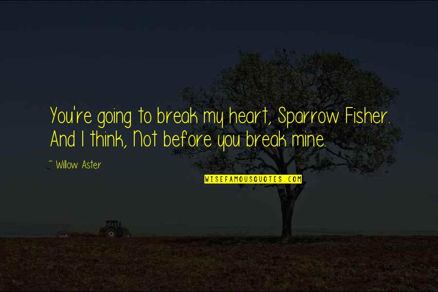 Going On A Break Quotes By Willow Aster: You're going to break my heart, Sparrow Fisher. Going On A Break Quotes By Willow Aster: You're going to break my heart, Sparrow Fisher.