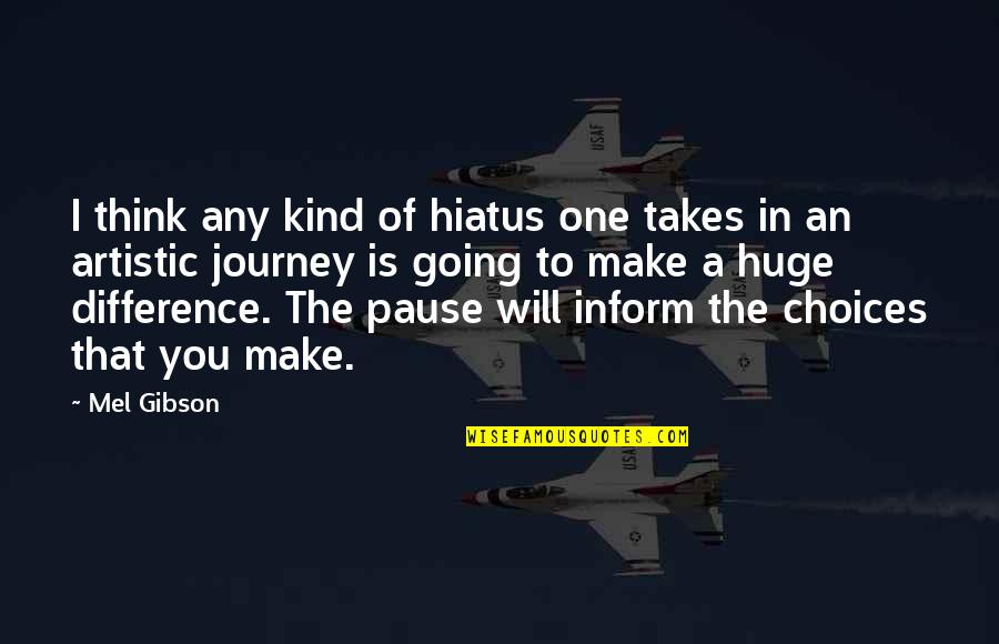 Going On A Hiatus Quotes By Mel Gibson: I think any kind of hiatus one takes Going On A Hiatus Quotes By Mel Gibson: I think any kind of hiatus one takes