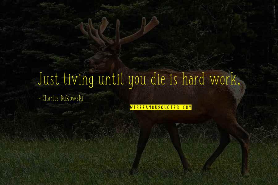 Going On A Mission Trip Quotes By Charles Bukowski: Just living until you die is hard work, Going On A Mission Trip Quotes By Charles Bukowski: Just living until you die is hard work,