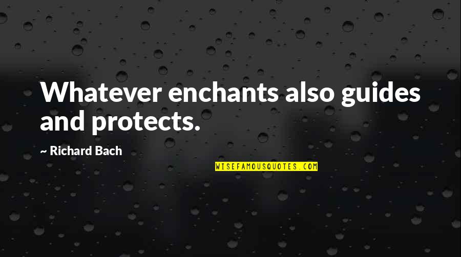 Going On A Trip With Friends Quotes By Richard Bach: Whatever enchants also guides and protects.
