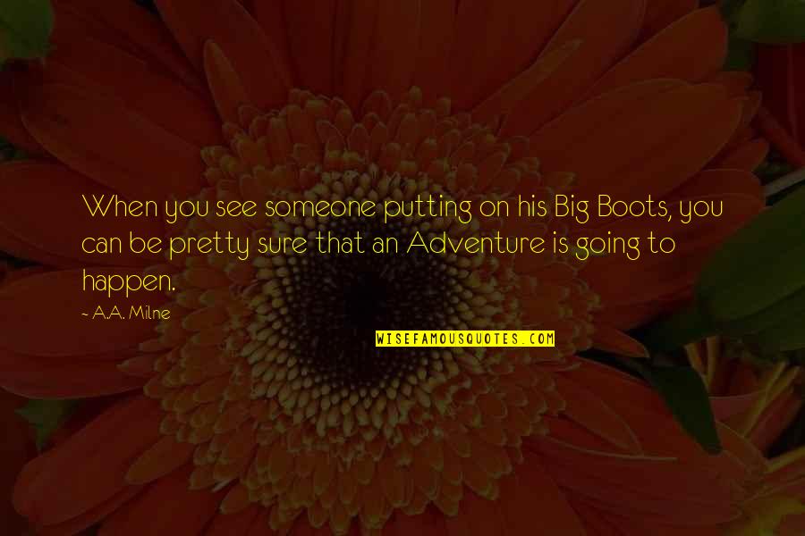 Going On Adventure Quotes By A.A. Milne: When you see someone putting on his Big