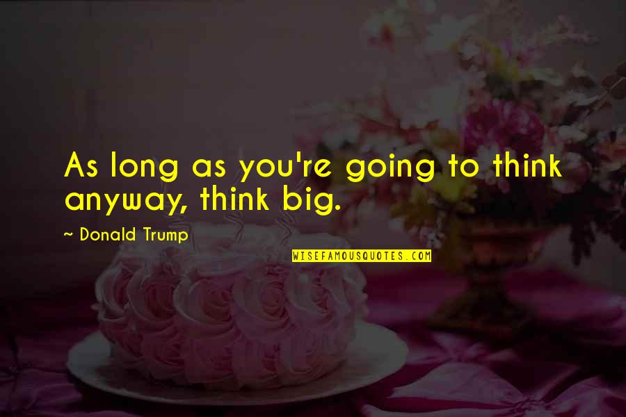 Going On Adventure Quotes By Donald Trump: As long as you're going to think anyway,
