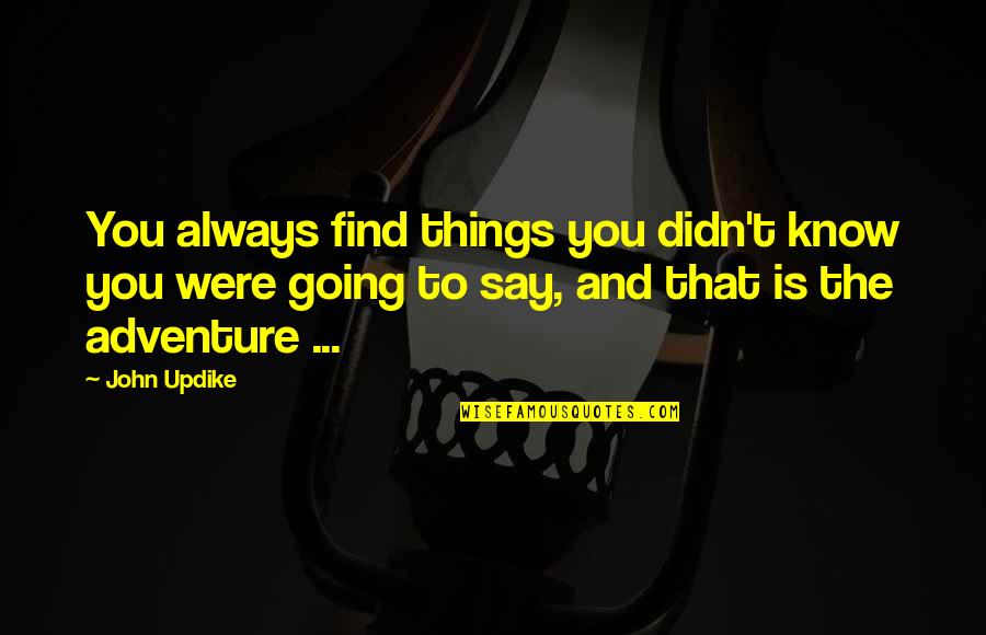Going On Adventure Quotes By John Updike: You always find things you didn't know you