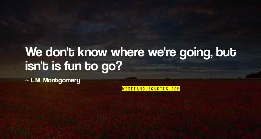 Going On Adventure Quotes By L.M. Montgomery: We don't know where we're going, but isn't