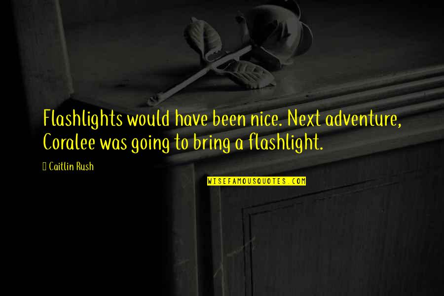 Going On An Adventure Quotes By Caitlin Rush: Flashlights would have been nice. Next adventure, Coralee