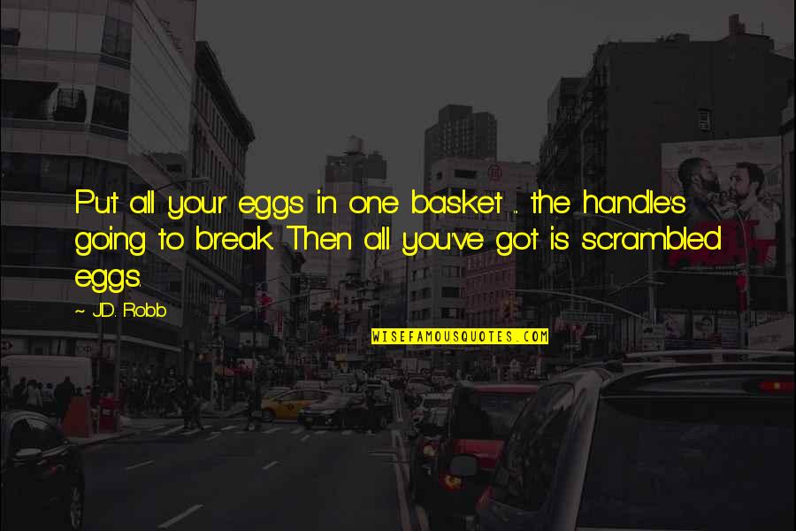 Going On Break Quotes By J.D. Robb: Put all your eggs in one basket ...