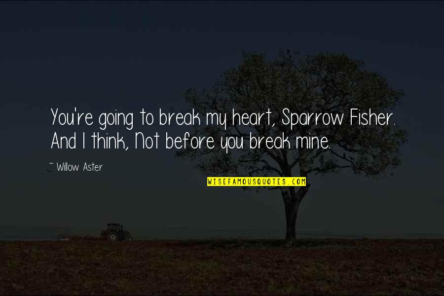 Going On Break Quotes By Willow Aster: You're going to break my heart, Sparrow Fisher.