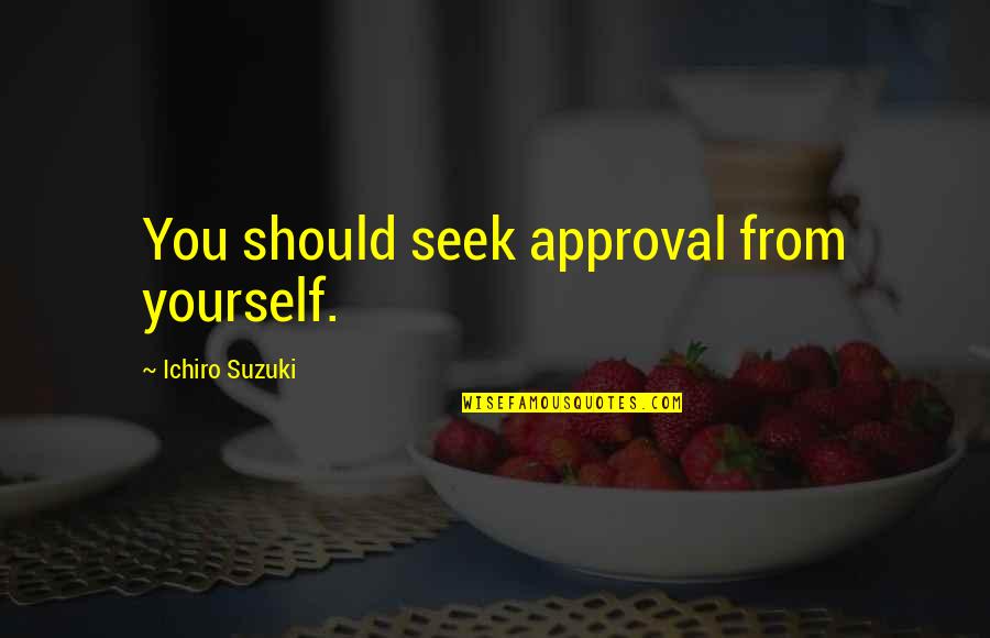 Going On Dates Quotes By Ichiro Suzuki: You should seek approval from yourself.