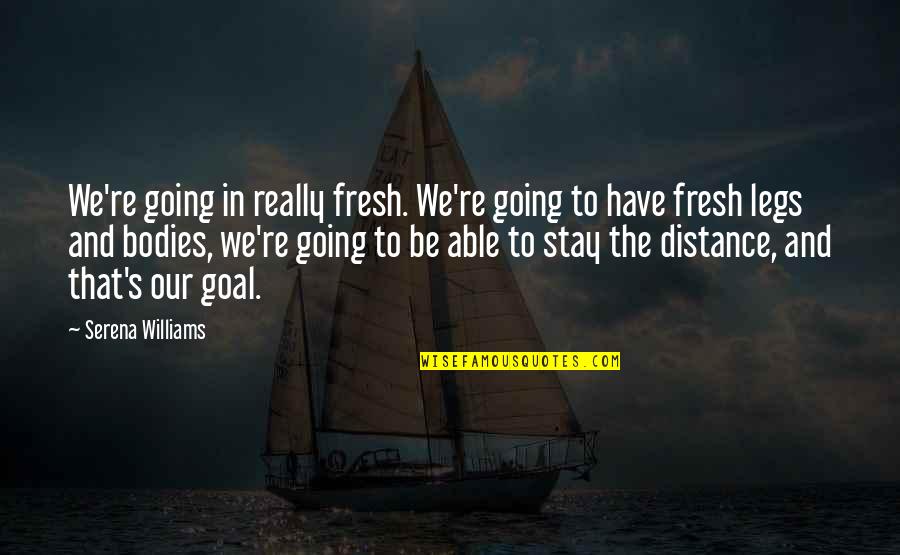 Going On Distance Quotes By Serena Williams: We're going in really fresh. We're going to