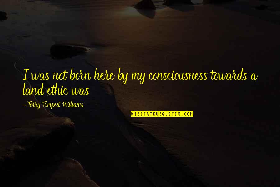 Going On Distance Quotes By Terry Tempest Williams: I was not born here by my consciousness