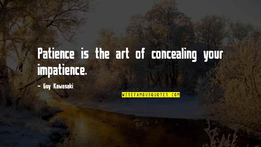 Going On Exchange Quotes By Guy Kawasaki: Patience is the art of concealing your impatience.