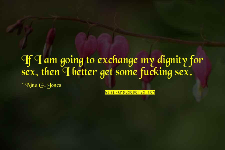 Going On Exchange Quotes By Nina G. Jones: If I am going to exchange my dignity