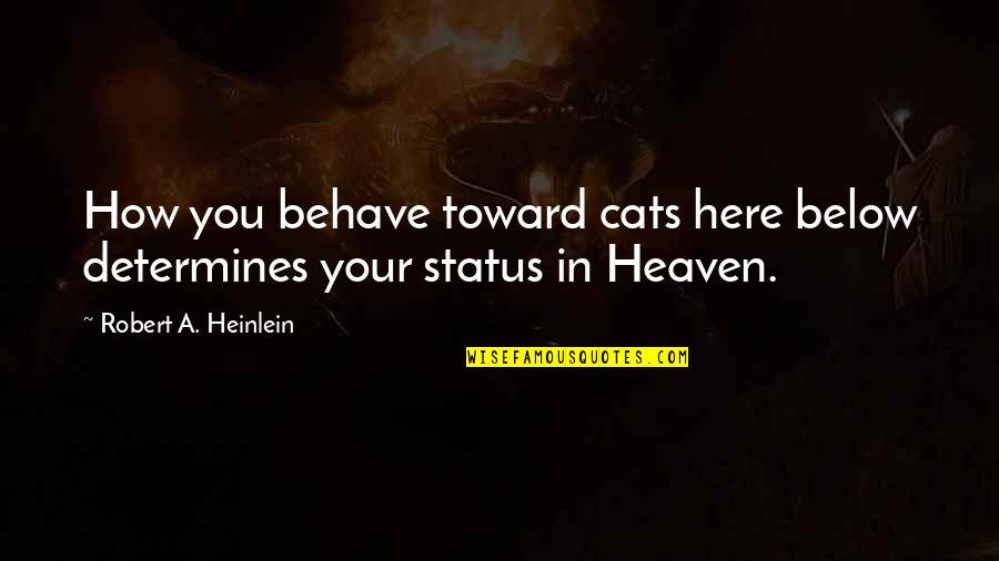 Going On Exchange Quotes By Robert A. Heinlein: How you behave toward cats here below determines