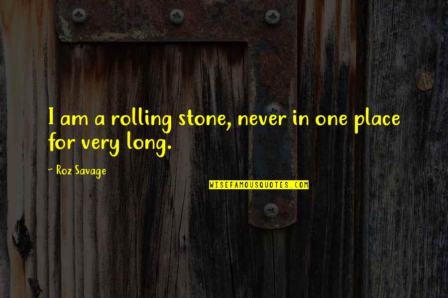 Going On Holiday Funny Quotes By Roz Savage: I am a rolling stone, never in one